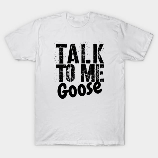 TALK TO ME GOOSE T-Shirt by kirkomed